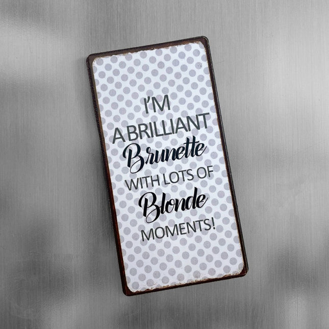 Magnet: I'm a brilliant brunette, with lots of blonde moments!
